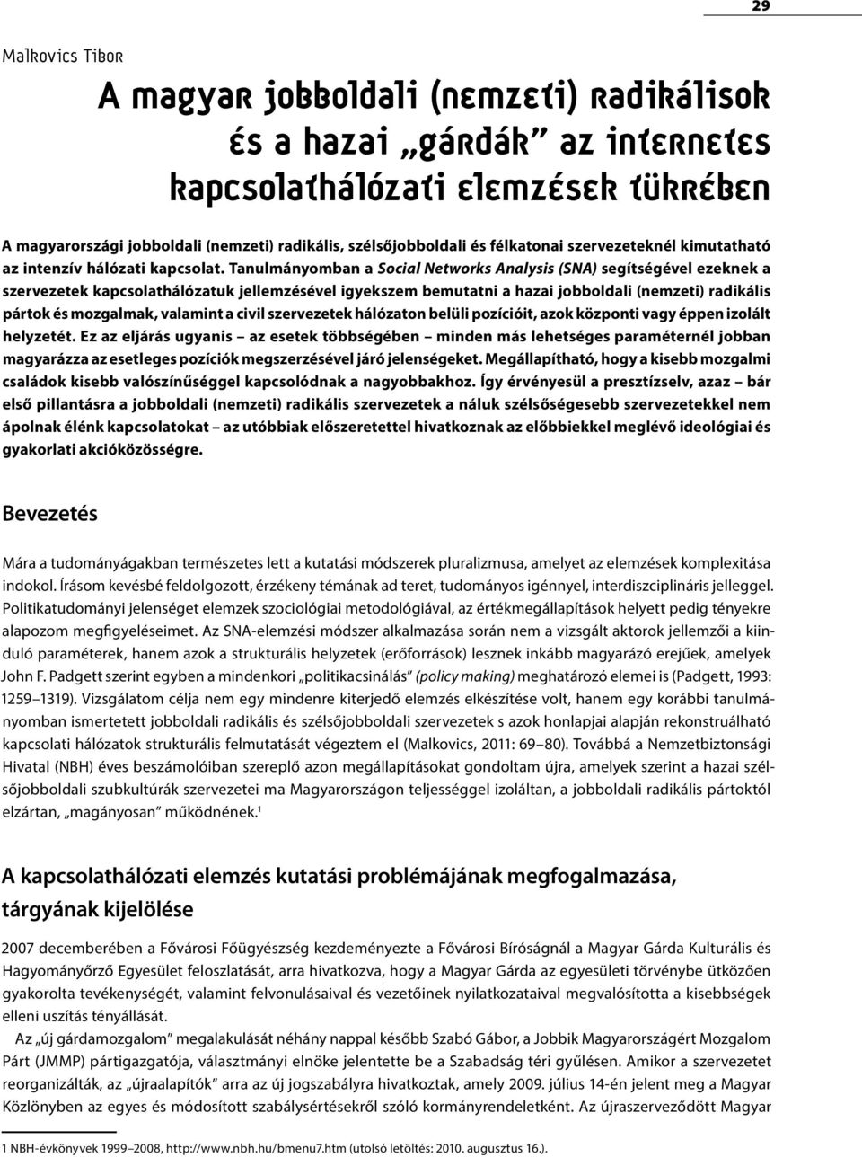 Tanulmányomban a Social Networks Analysis (SNA) segítségével ezeknek a szervezetek kapcsolathálózatuk jellemzésével igyekszem bemutatni a hazai jobboldali (nemzeti) radikális pártok és mozgalmak,