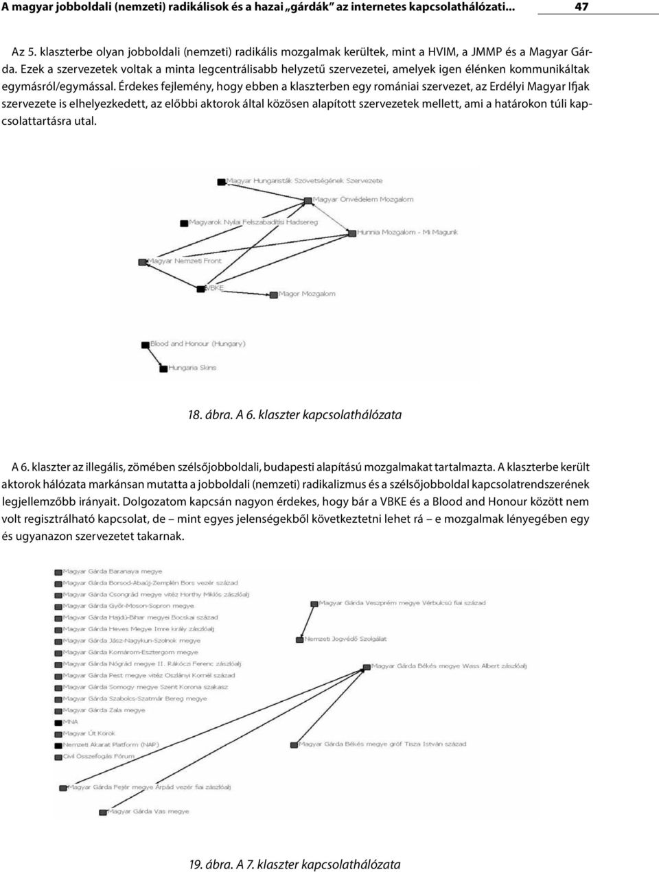 Ezek a szervezetek voltak a minta legcentrálisabb helyzetű szervezetei, amelyek igen élénken kommunikáltak egymásról/egymással.