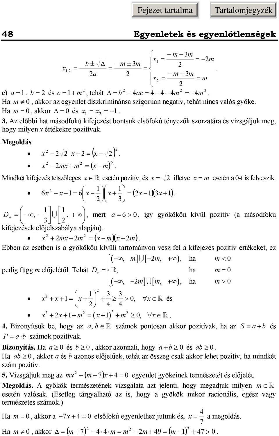 0-t is felveszik 6 6 + ( )( + ) D +,, +, mert 6 > 0, így gyökökön kívül pozitív ( másodfokú kifejezések előjelszbály lpján) + m m ( m)( + m) Ebben z esetben is gyökökön kívüli trtományon vesz fel