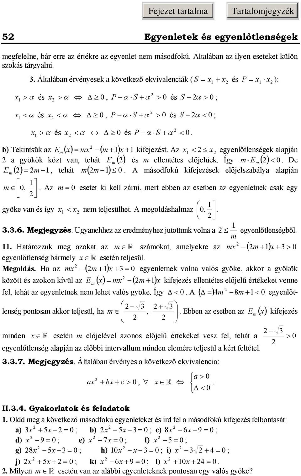 m ( ) és m ellentétes előjelűek Így m Em ( ) < 0 De m, tehát m m A másodfokú kifejezések előjelszbály lpján E m ( ) ( ) 0 m 0, Az m 0 esetet ki kell zárni, mert ebben z esetben z egyenletnek csk egy