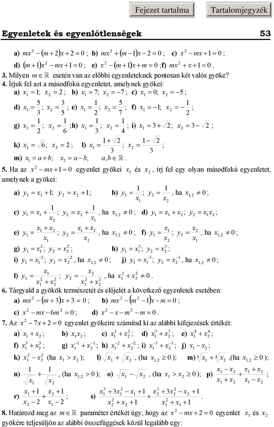 gyökei: ) y + y + b) y y, h, 0 c) y + y +, h, 0 d) y + y e) + + f) y y, h, 0 y y, h, 0 g) y y h) y y i) y y, h, 0 j) y, h y 0, l) y y, h + 0 + + 6 Tárgyld gyökök természetét és előjelét következő