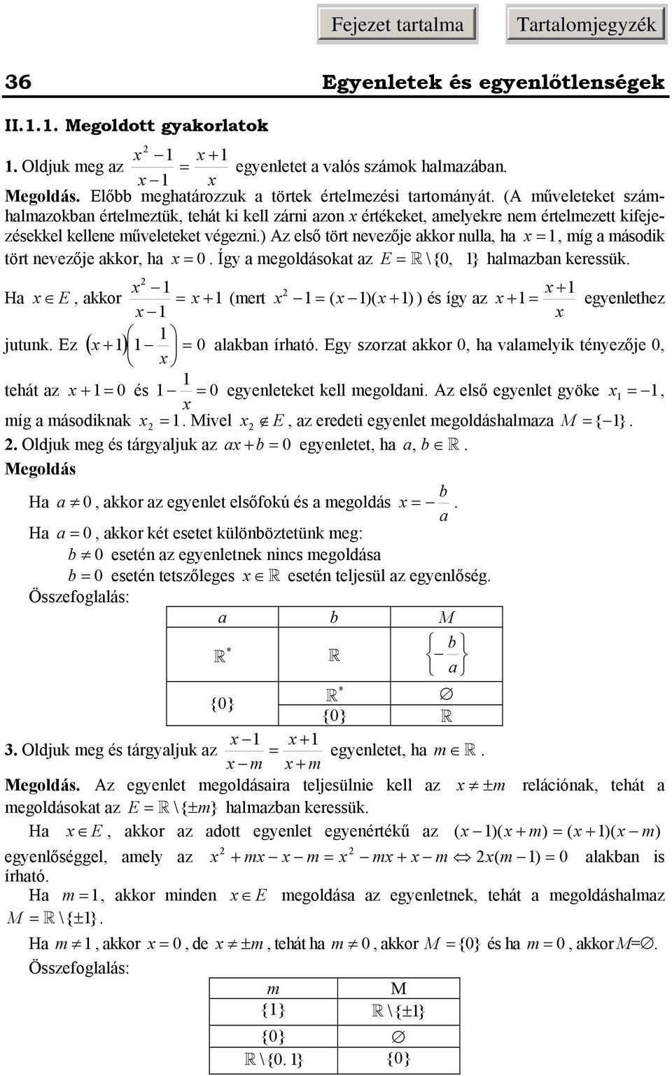 megoldásokt z E \{0, } hlmzbn keressük + H E, kkor + (mert ( )( + ) ) és így z + egyenlethez jutunk Ez ( ) + 0 lkbn írhtó Egy szorzt kkor 0, h vlmelyik tényezője 0, tehát z + 0 és 0 egyenleteket kell