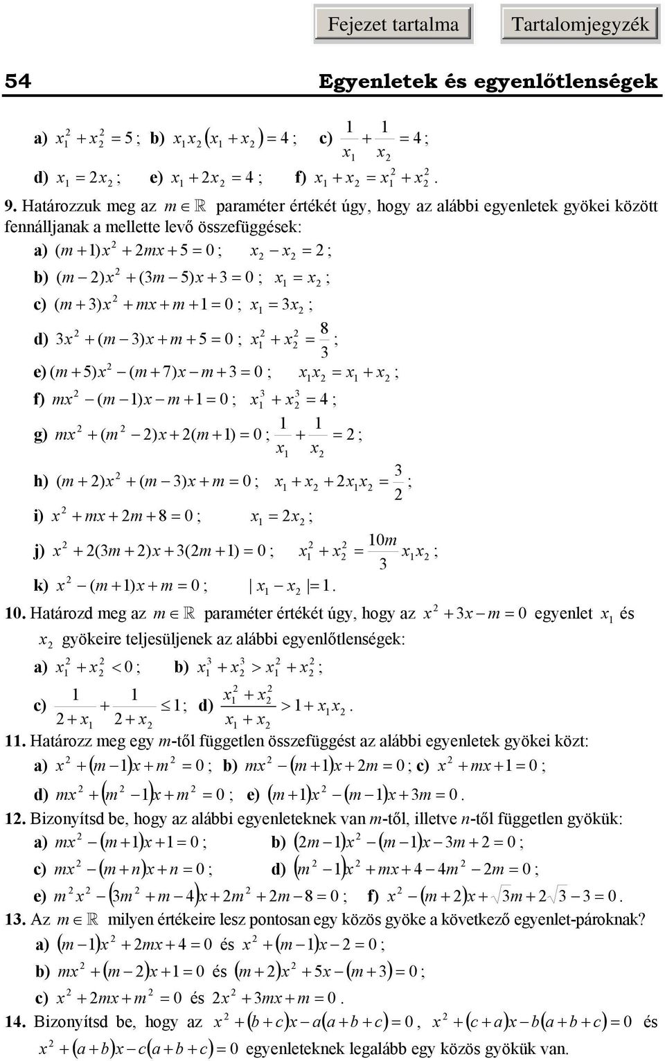 j) + (m + ) + (m + ) 0 + k) ( m + ) + m 0 0 Htározd meg z m prméter értékét úgy, hogy z + m 0 egyenlet és gyökeire teljesüljenek z lábbi egyenlőtlenségek: ) + 0 b) + > + < + c) + d) > + + + + Htározz