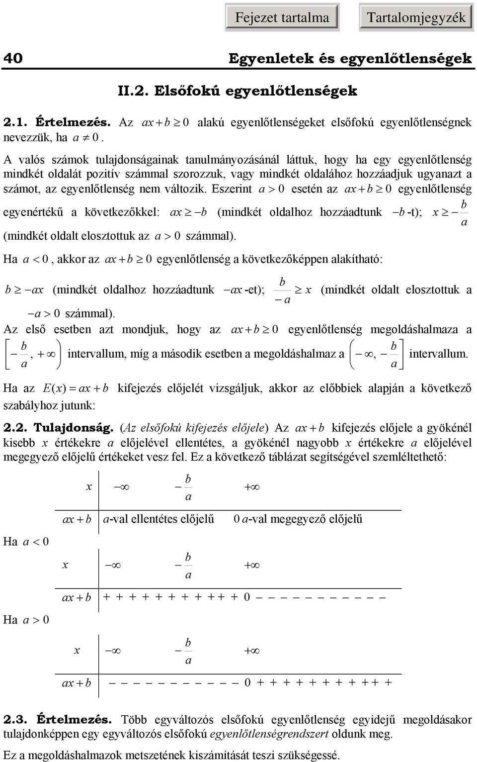 következőkkel: b (mindkét oldlhoz hozzádtunk b -t) (mindkét oldlt elosztottuk z > 0 számml) H < 0, kkor z + b 0 egyenlőtlenség következőképpen lkíthtó: b (mindkét oldlhoz hozzádtunk -et) b (mindkét