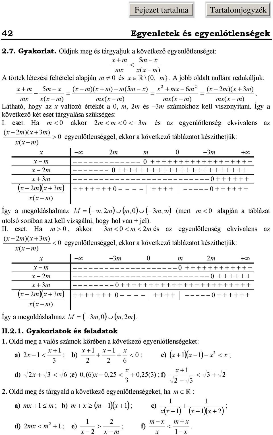 < 0 < m és z egyenlőtlenség ekvivlens z ( m)( + m ) > 0 egyenlőtlenséggel, ekkor következő tábláztot készíthetjük: ( m) m m 0 m + m 0 + + + + + + + + + + + + + + + + + + m 0 + + + + + + + + + + + + +