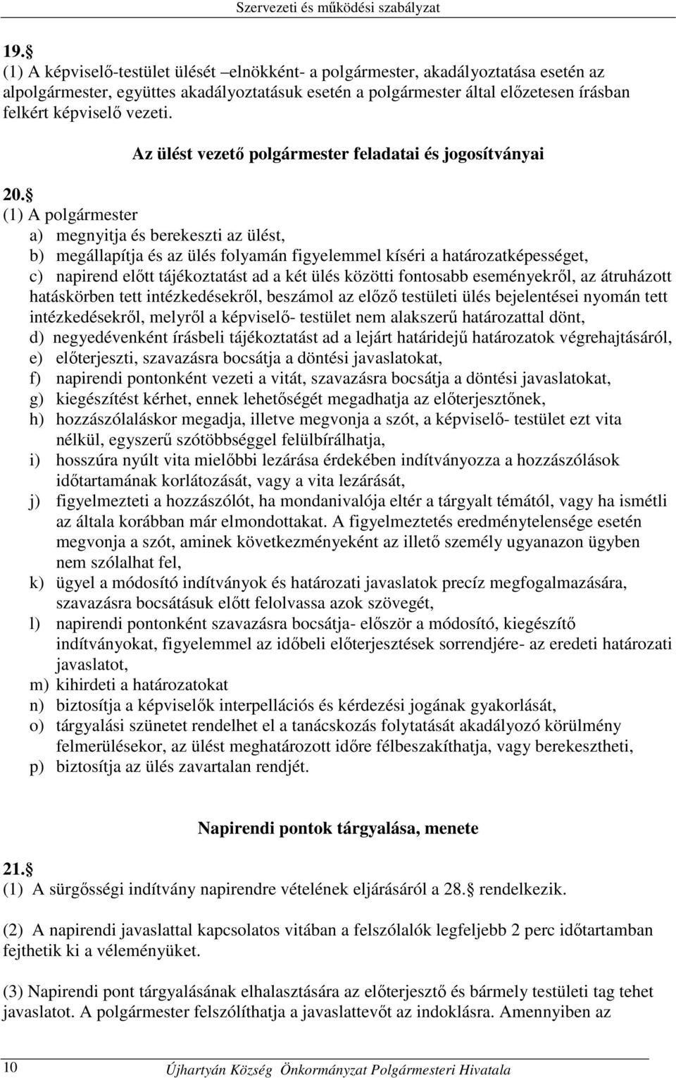 (1) A polgármester a) megnyitja és berekeszti az ülést, b) megállapítja és az ülés folyamán figyelemmel kíséri a határozatképességet, c) napirend előtt tájékoztatást ad a két ülés közötti fontosabb