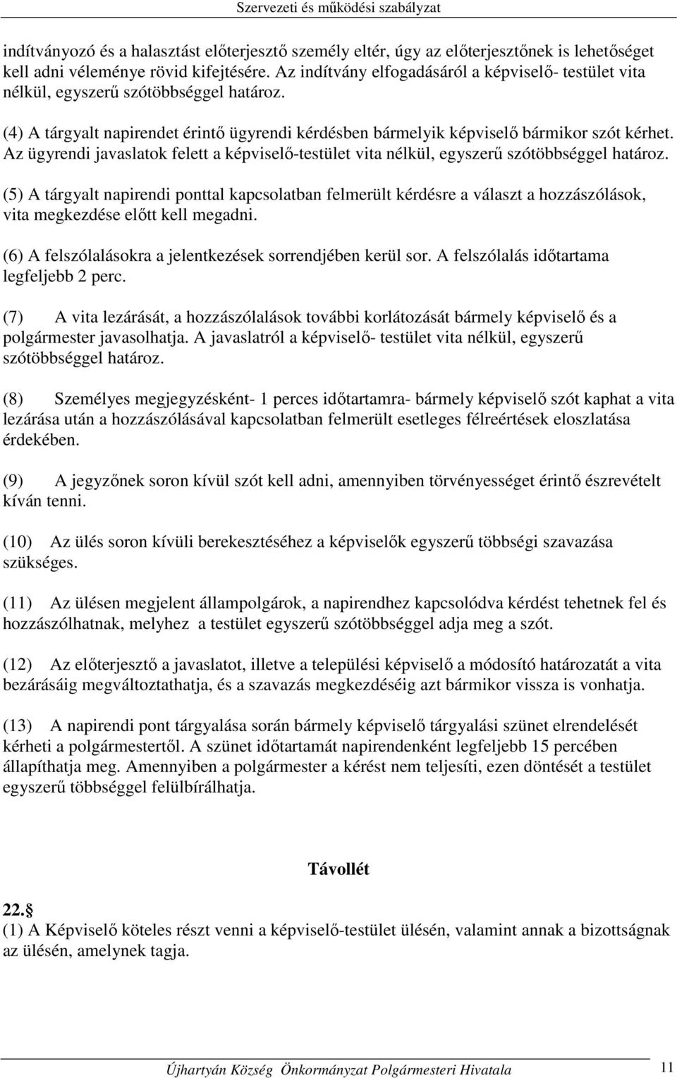 Az ügyrendi javaslatok felett a képviselő-testület vita nélkül, egyszerű szótöbbséggel határoz.