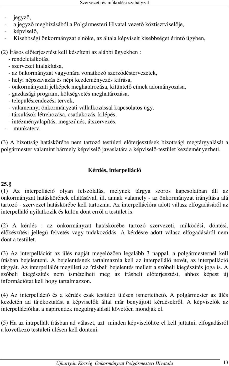 kiírása, - önkormányzati jelképek meghatározása, kitüntető címek adományozása, - gazdasági program, költségvetés meghatározása, - településrendezési tervek, - valamennyi önkormányzati vállalkozással