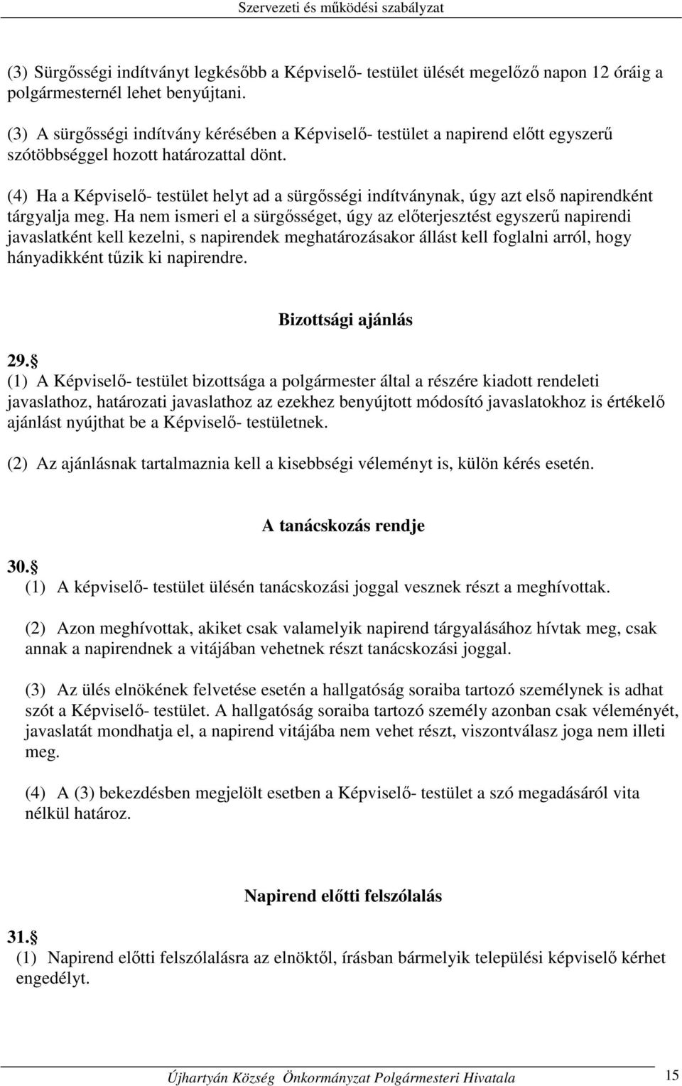 (4) Ha a Képviselő- testület helyt ad a sürgősségi indítványnak, úgy azt első napirendként tárgyalja meg.