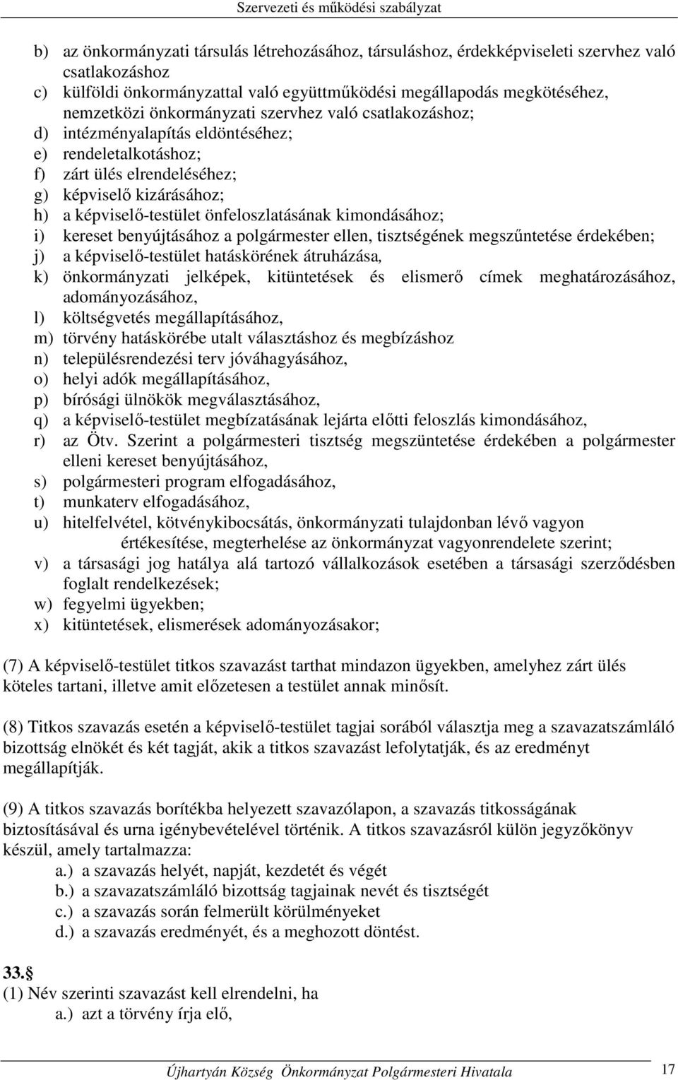 kimondásához; i) kereset benyújtásához a polgármester ellen, tisztségének megszűntetése érdekében; j) a képviselő-testület hatáskörének átruházása, k) önkormányzati jelképek, kitüntetések és elismerő