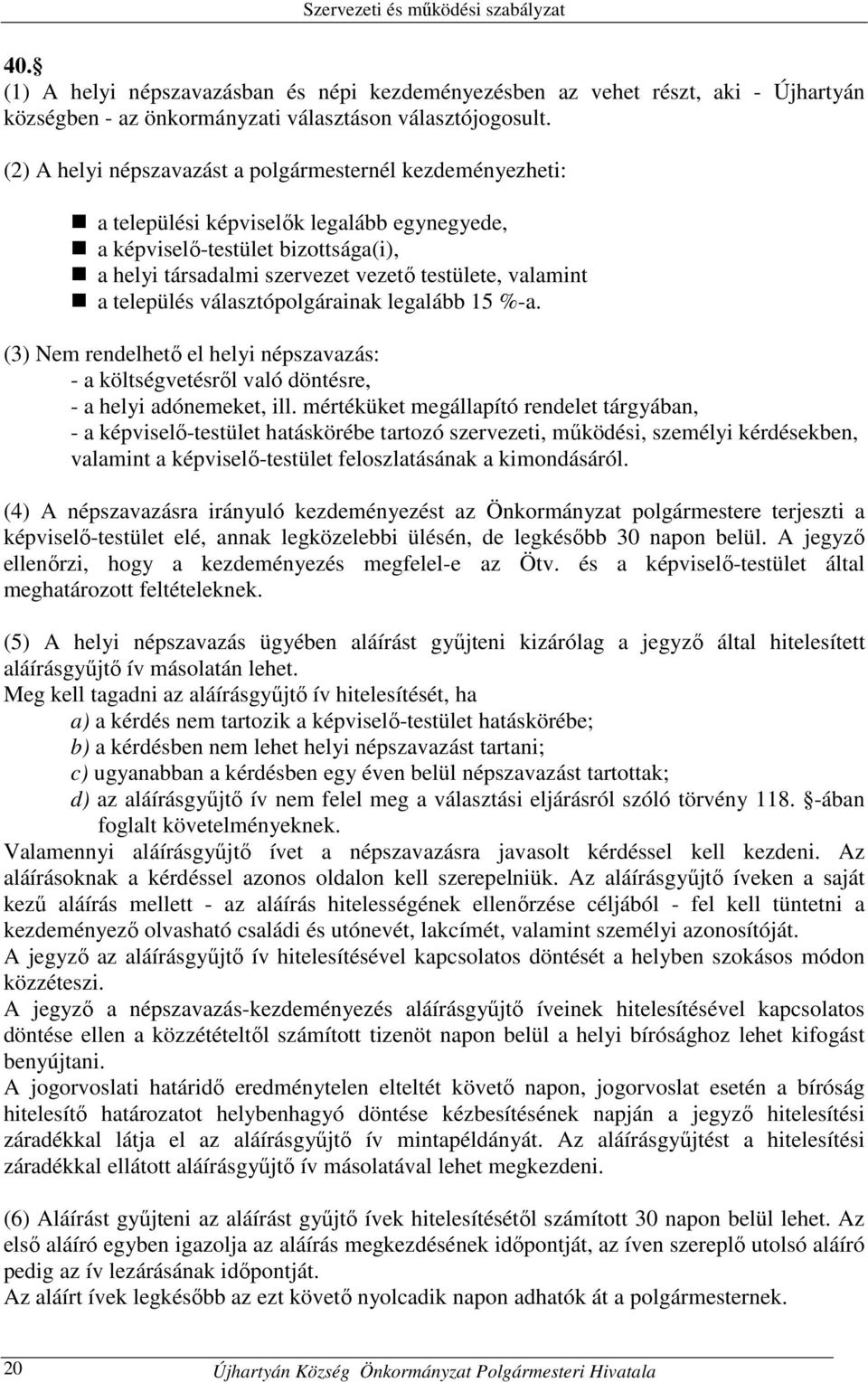 település választópolgárainak legalább 15 %-a. (3) Nem rendelhető el helyi népszavazás: - a költségvetésről való döntésre, - a helyi adónemeket, ill.