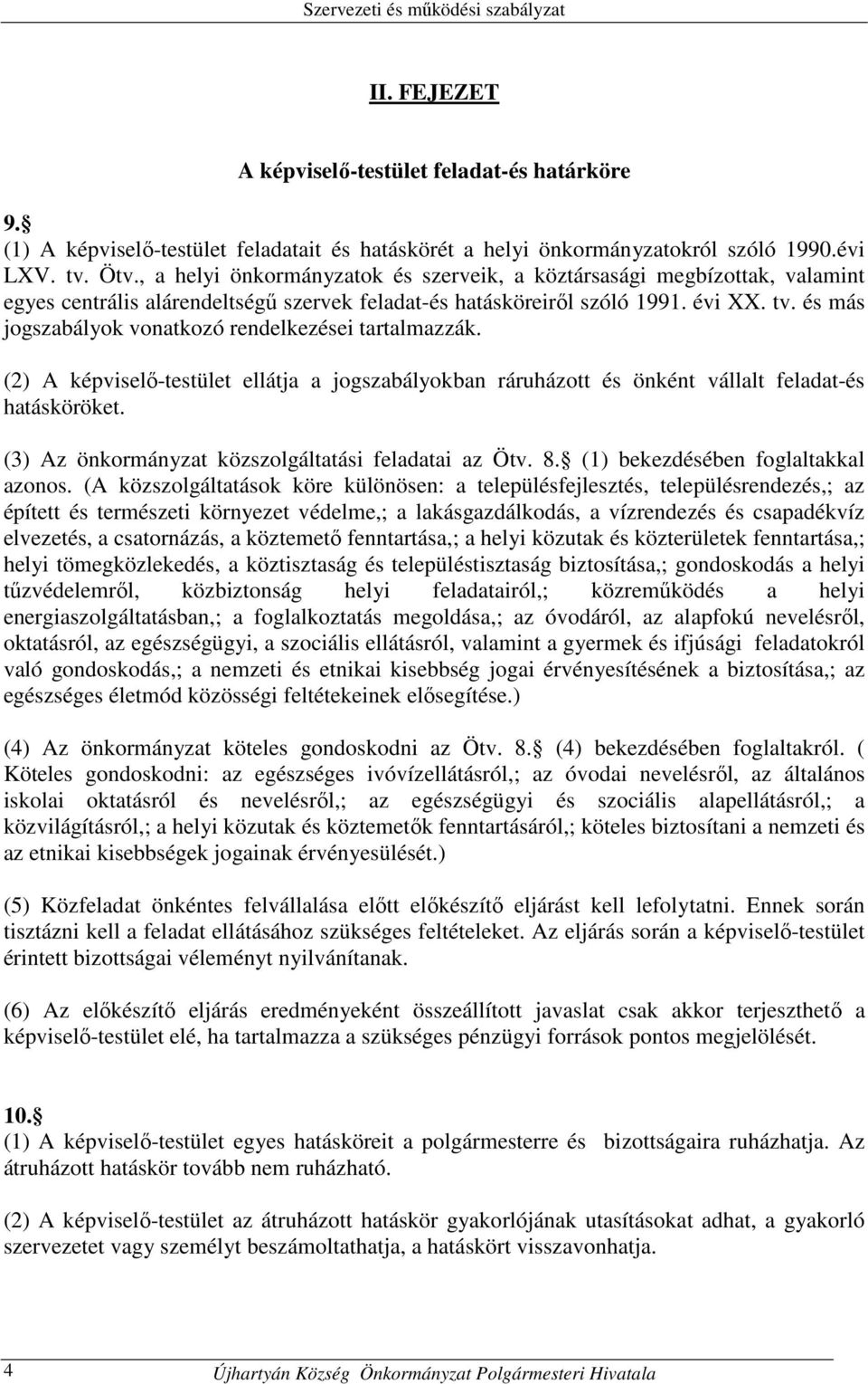 és más jogszabályok vonatkozó rendelkezései tartalmazzák. (2) A képviselő-testület ellátja a jogszabályokban ráruházott és önként vállalt feladat-és hatásköröket.