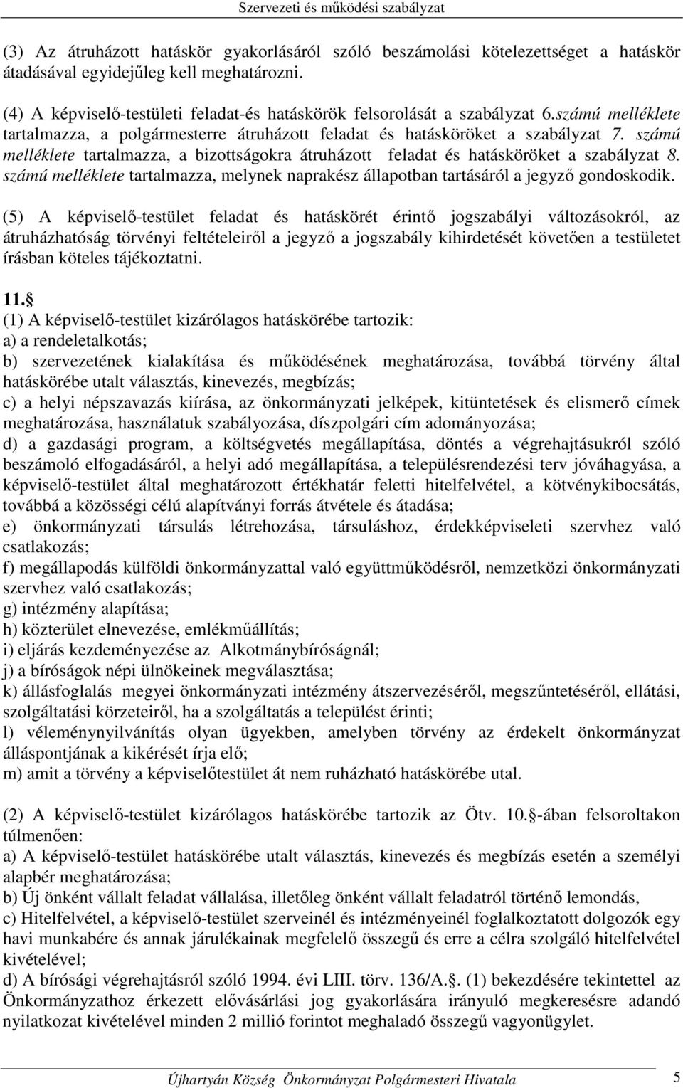 számú melléklete tartalmazza, a bizottságokra átruházott feladat és hatásköröket a szabályzat 8. számú melléklete tartalmazza, melynek naprakész állapotban tartásáról a jegyző gondoskodik.