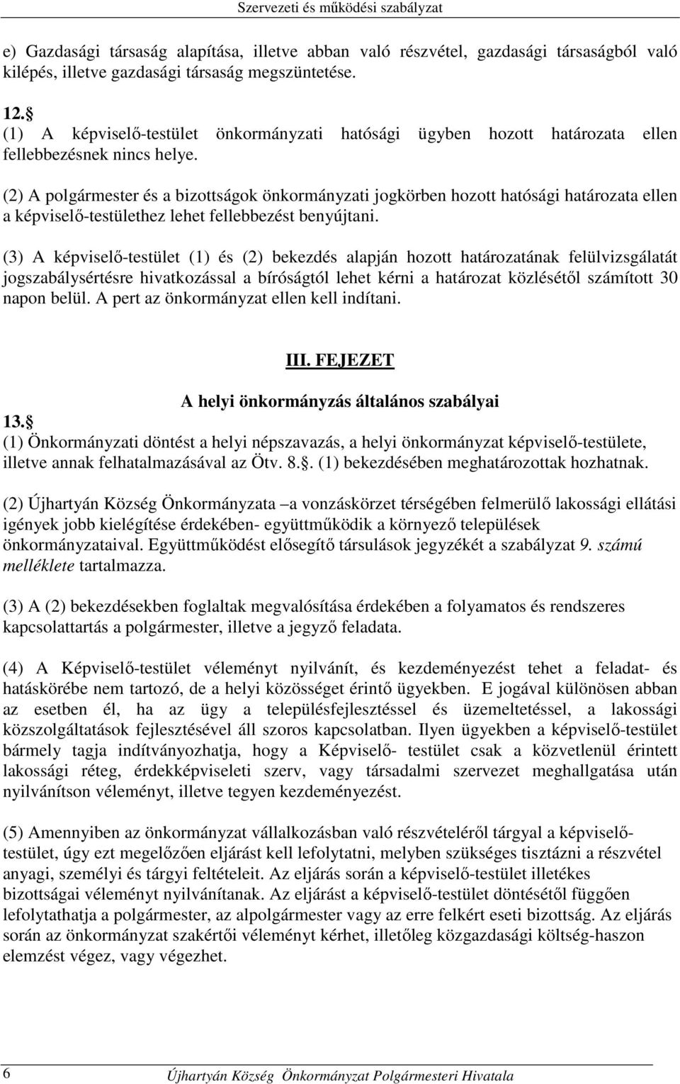 (2) A polgármester és a bizottságok önkormányzati jogkörben hozott hatósági határozata ellen a képviselő-testülethez lehet fellebbezést benyújtani.