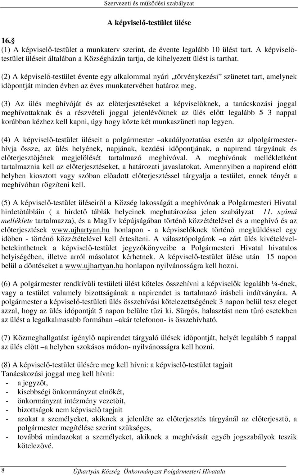 (2) A képviselő-testület évente egy alkalommal nyári törvénykezési szünetet tart, amelynek időpontját minden évben az éves munkatervében határoz meg.