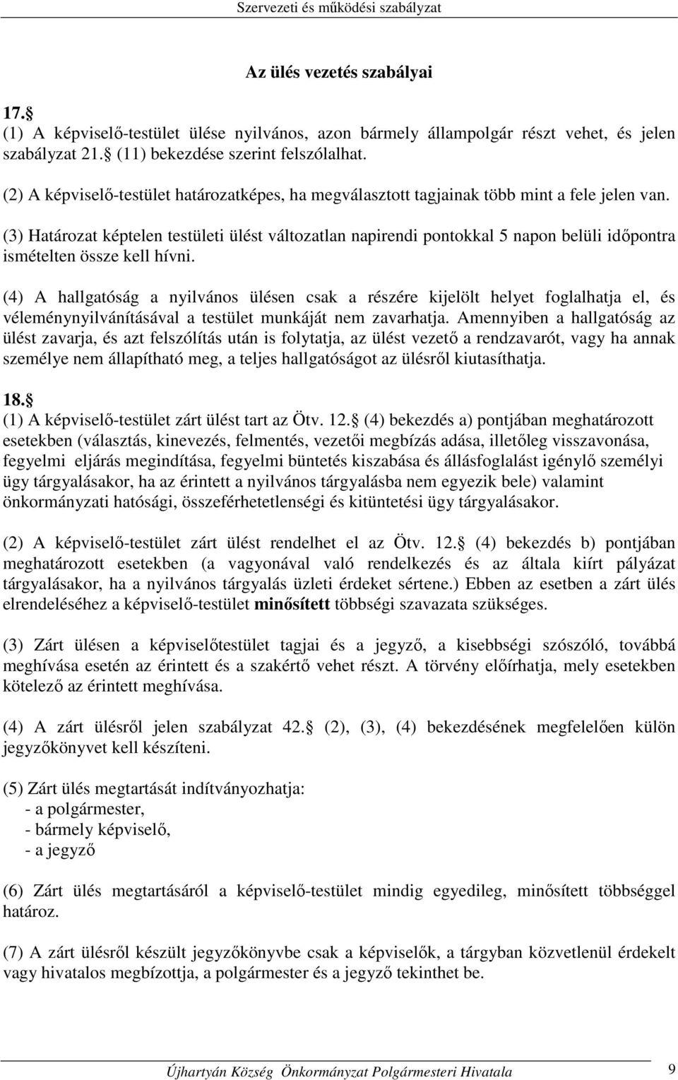 (3) Határozat képtelen testületi ülést változatlan napirendi pontokkal 5 napon belüli időpontra ismételten össze kell hívni.