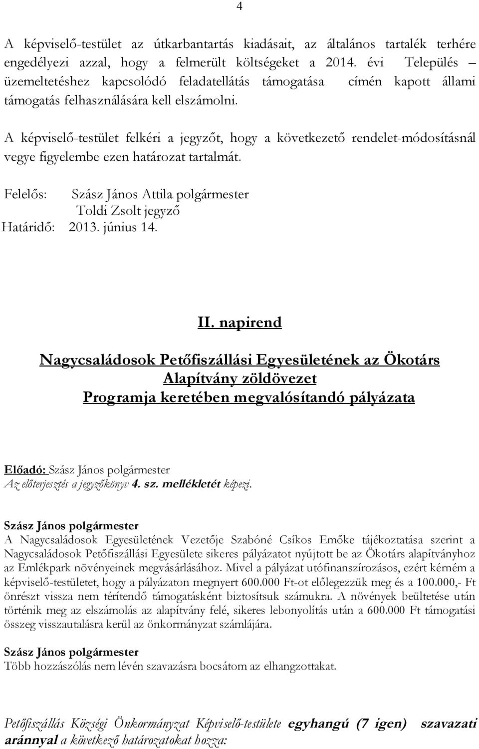 A képviselő-testület felkéri a jegyzőt, hogy a következető rendelet-módosításnál vegye figyelembe ezen határozat tartalmát. Felelős: Szász János Attila polgármester Határidő: 2013. június 14. II.