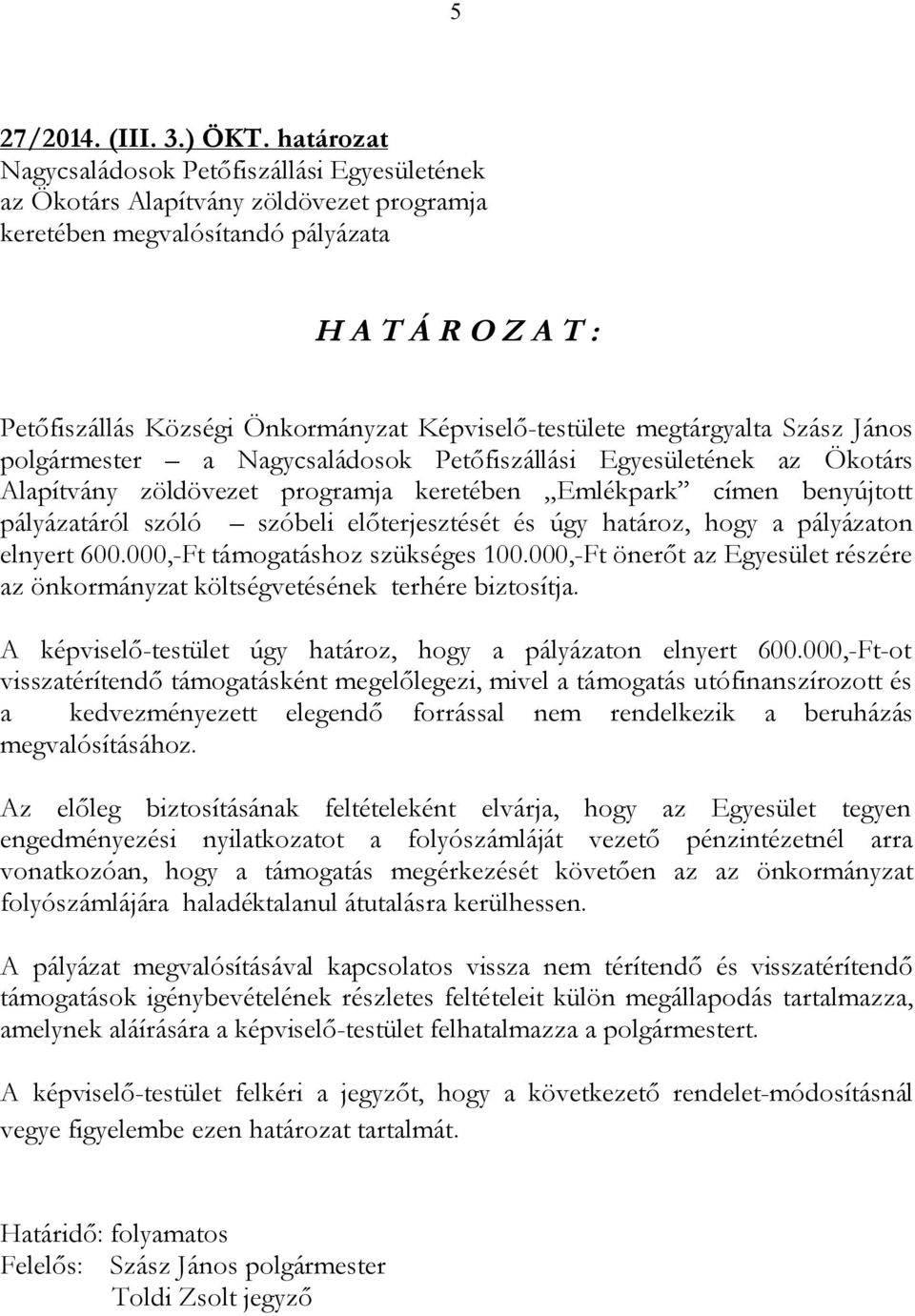 Képviselő-testülete megtárgyalta Szász János polgármester a Nagycsaládosok Petőfiszállási Egyesületének az Ökotárs Alapítvány zöldövezet programja keretében Emlékpark címen benyújtott pályázatáról