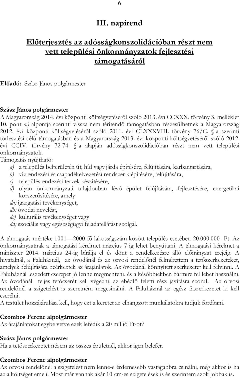 törvény 76/C. -a szerinti törlesztési célú támogatásban és a Magyarország 2013. évi központi költségvetéséről szóló 2012. évi CCIV. törvény 72-74.