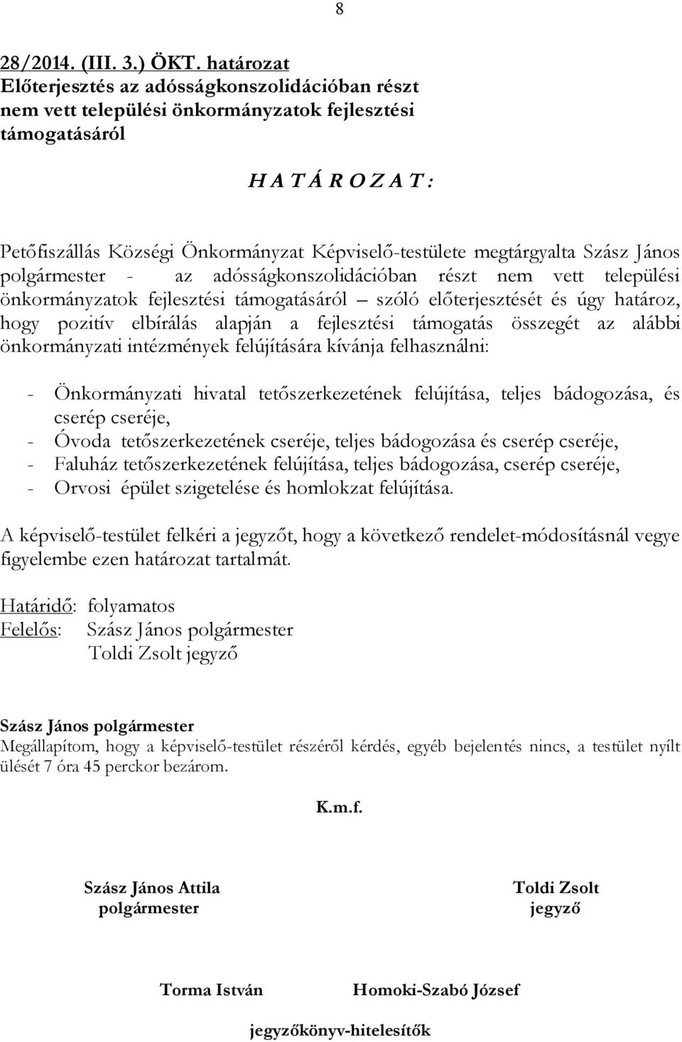 megtárgyalta Szász János polgármester - az adósságkonszolidációban részt nem vett települési önkormányzatok fejlesztési támogatásáról szóló előterjesztését és úgy határoz, hogy pozitív elbírálás