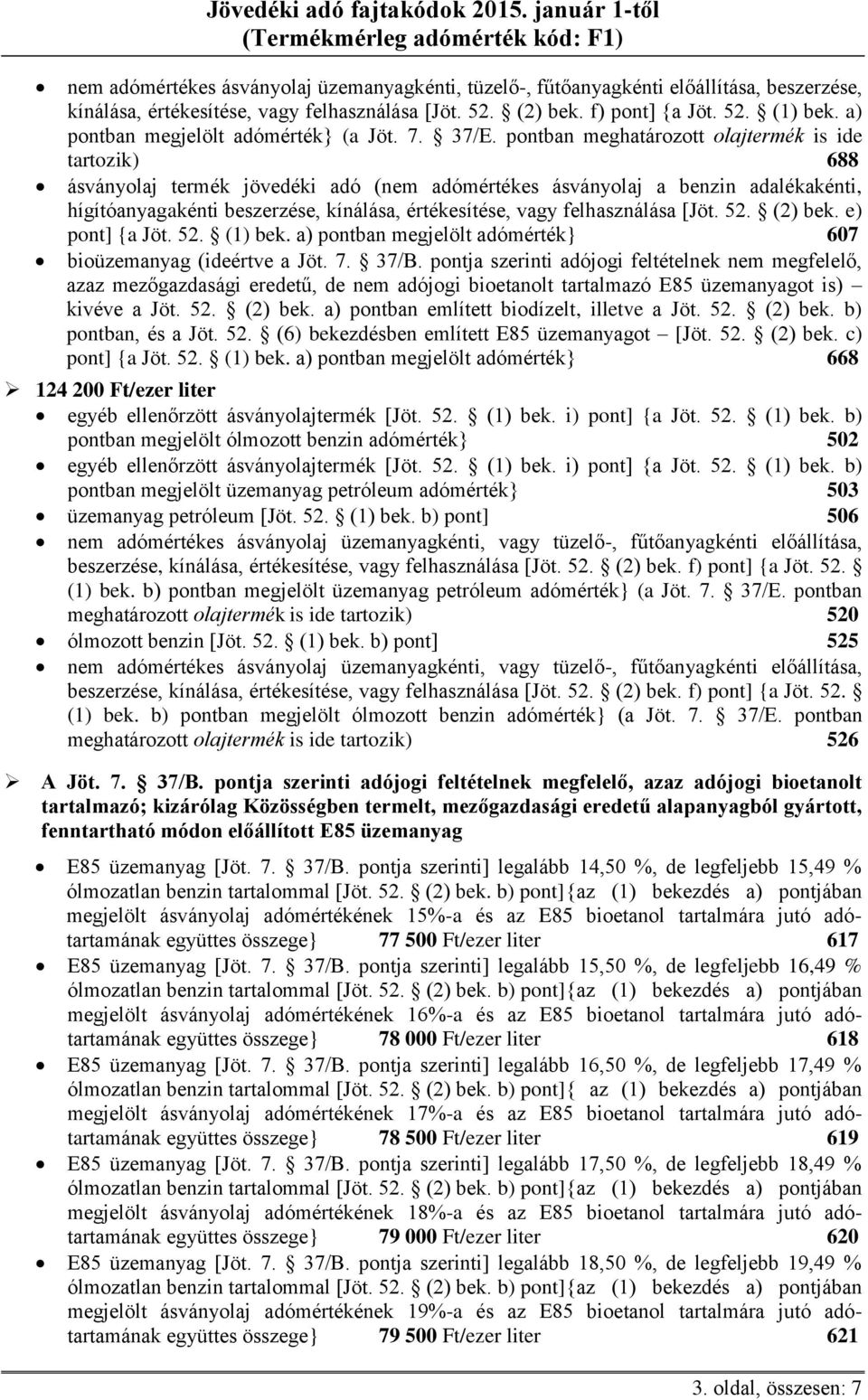 pontban meghatározott olajtermék is ide tartozik) 688 ásványolaj termék jövedéki adó (nem adómértékes ásványolaj a benzin adalékakénti, hígítóanyagakénti beszerzése, kínálása, értékesítése, vagy