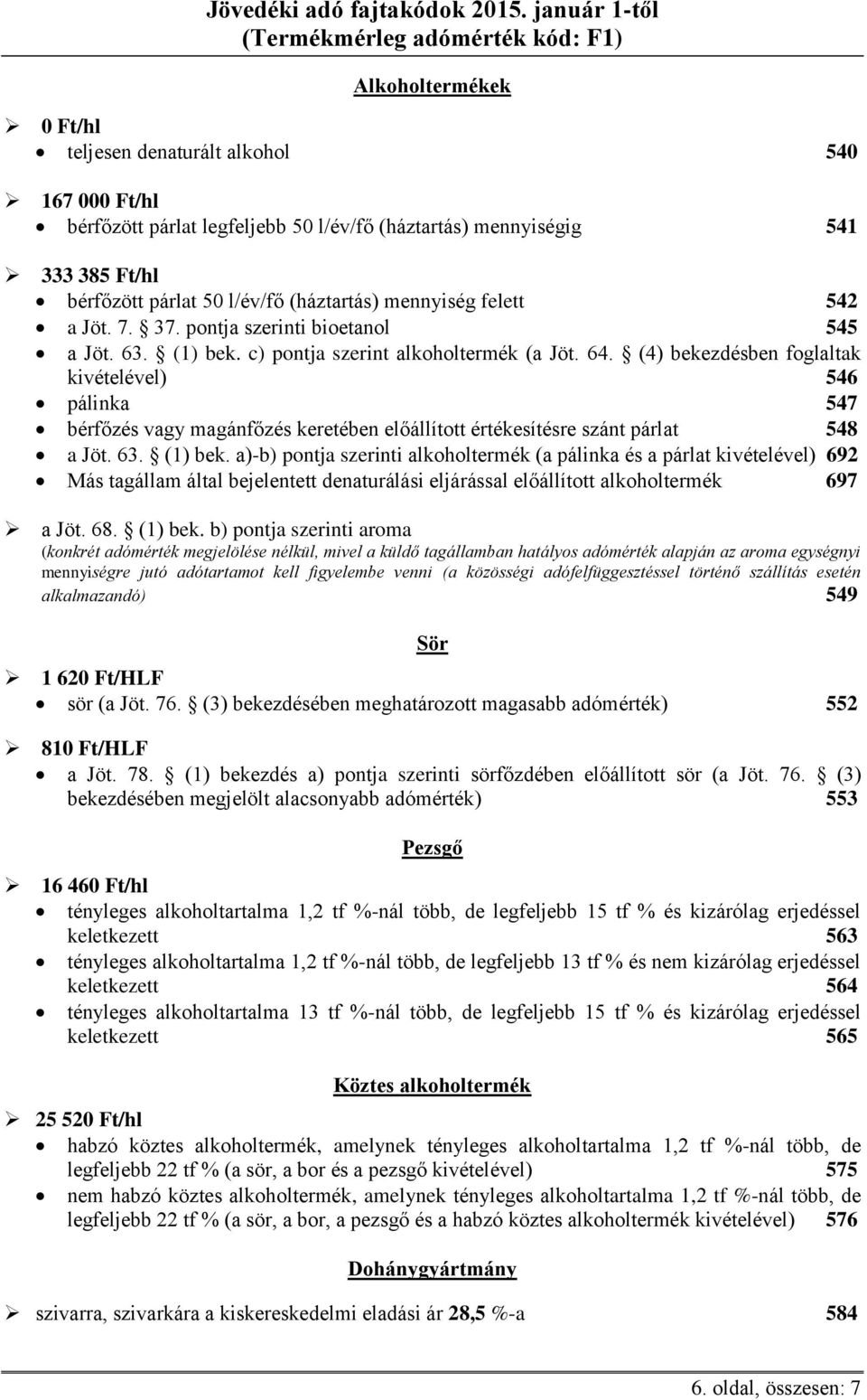 (4) bekezdésben foglaltak kivételével) 546 pálinka 547 bérfőzés vagy magánfőzés keretében előállított értékesítésre szánt párlat 548 a Jöt. 63. (1) bek.