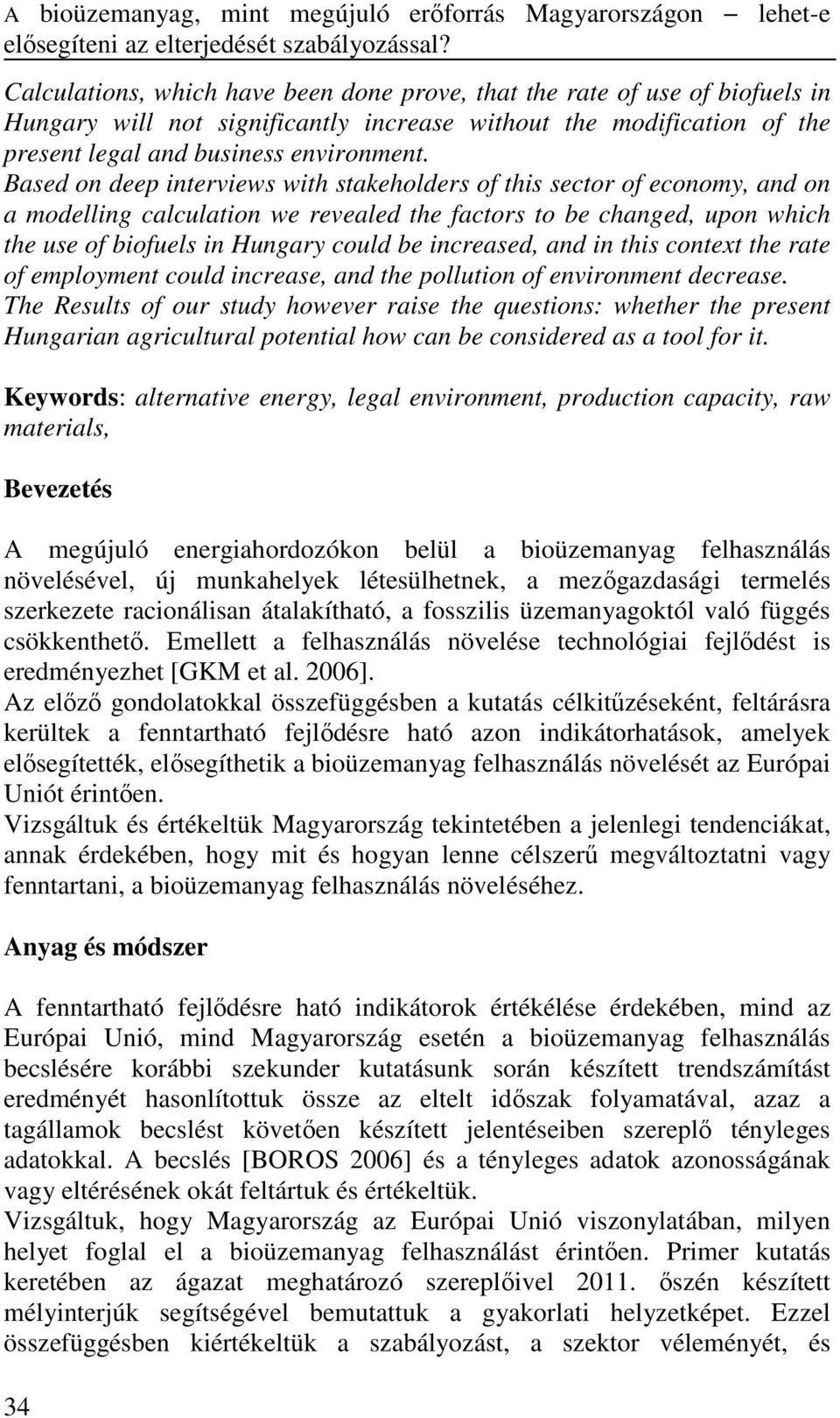 Based on deep interviews with stakeholders of this sector of economy, and on a modelling calculation we revealed the factors to be changed, upon which the use of biofuels in Hungary could be