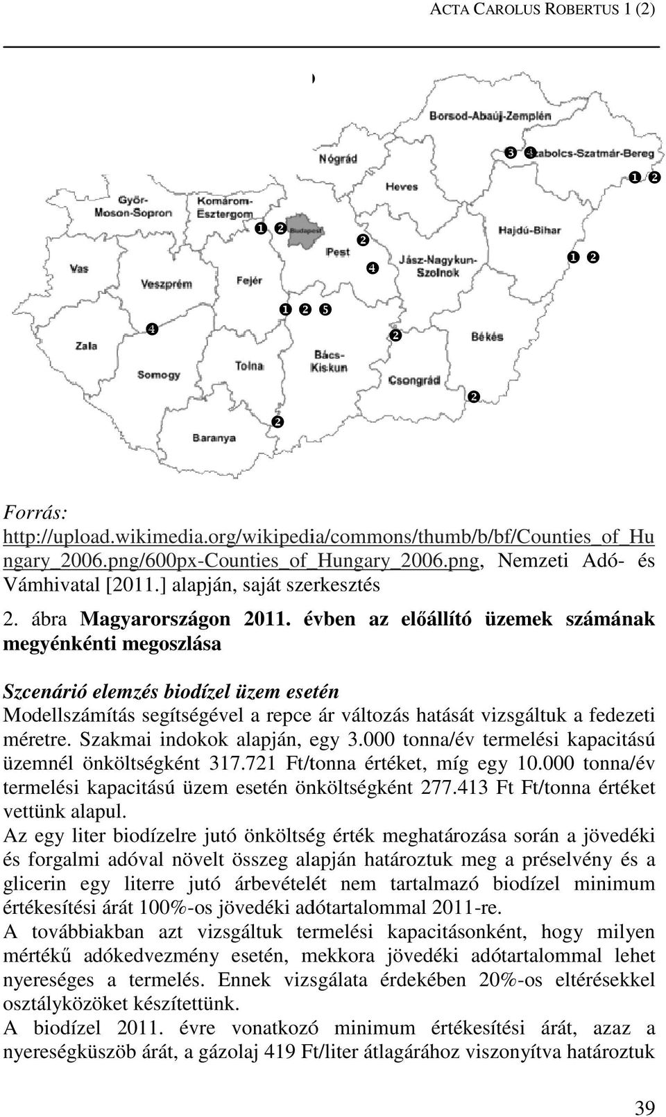 évben az előállító üzemek számának megyénkénti megoszlása Szcenárió elemzés biodízel üzem esetén Modellszámítás segítségével a repce ár változás hatását vizsgáltuk a fedezeti méretre.