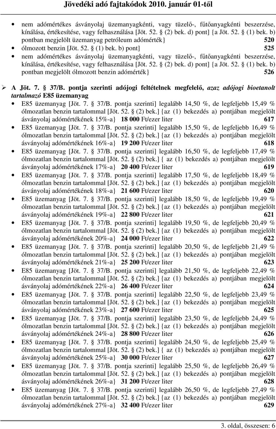 pontja szerinti adójogi feltételnek megfelelı, azaz adójogi bioetanolt tartalmazó E85 üzemanyag legalább 14,50 %, de legfeljebb 15,49 % ásványolaj adómértékének 15%-a} 18 000 Ft/ezer liter 617