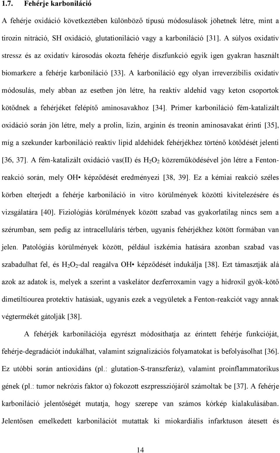 A karboniláció egy olyan irreverzibilis oxidatív módosulás, mely abban az esetben jön létre, ha reaktív aldehid vagy keton csoportok kötődnek a fehérjéket felépítő aminosavakhoz [34].