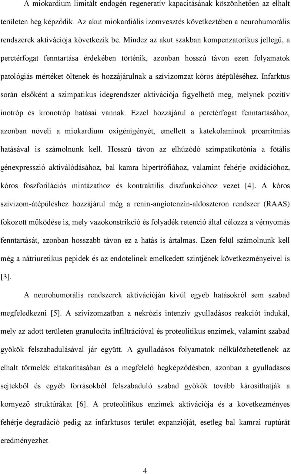 Mindez az akut szakban kompenzatorikus jellegű, a perctérfogat fenntartása érdekében történik, azonban hosszú távon ezen folyamatok patológiás mértéket öltenek és hozzájárulnak a szívizomzat kóros