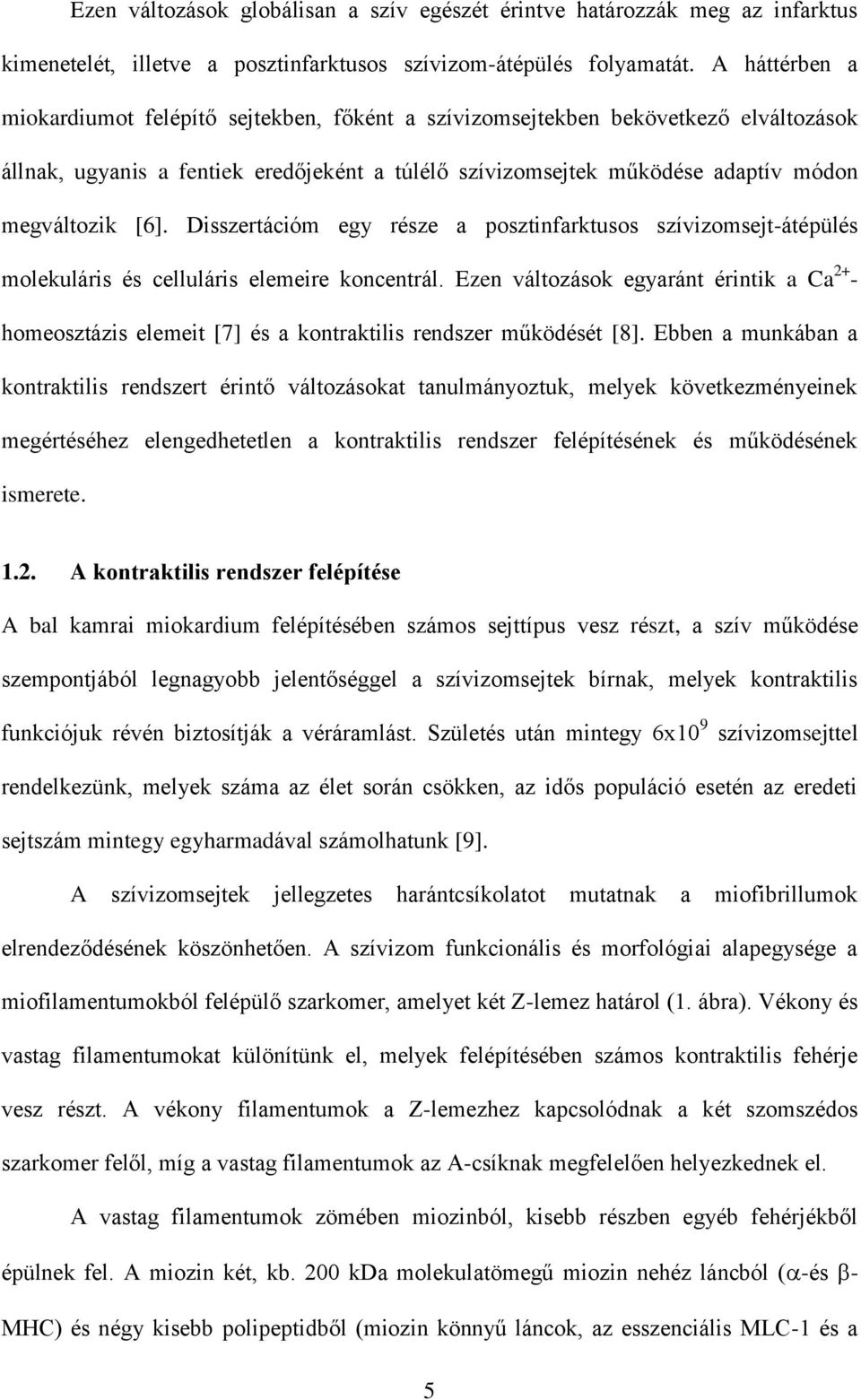 Disszertációm egy része a posztinfarktusos szívizomsejt-átépülés molekuláris és celluláris elemeire koncentrál.