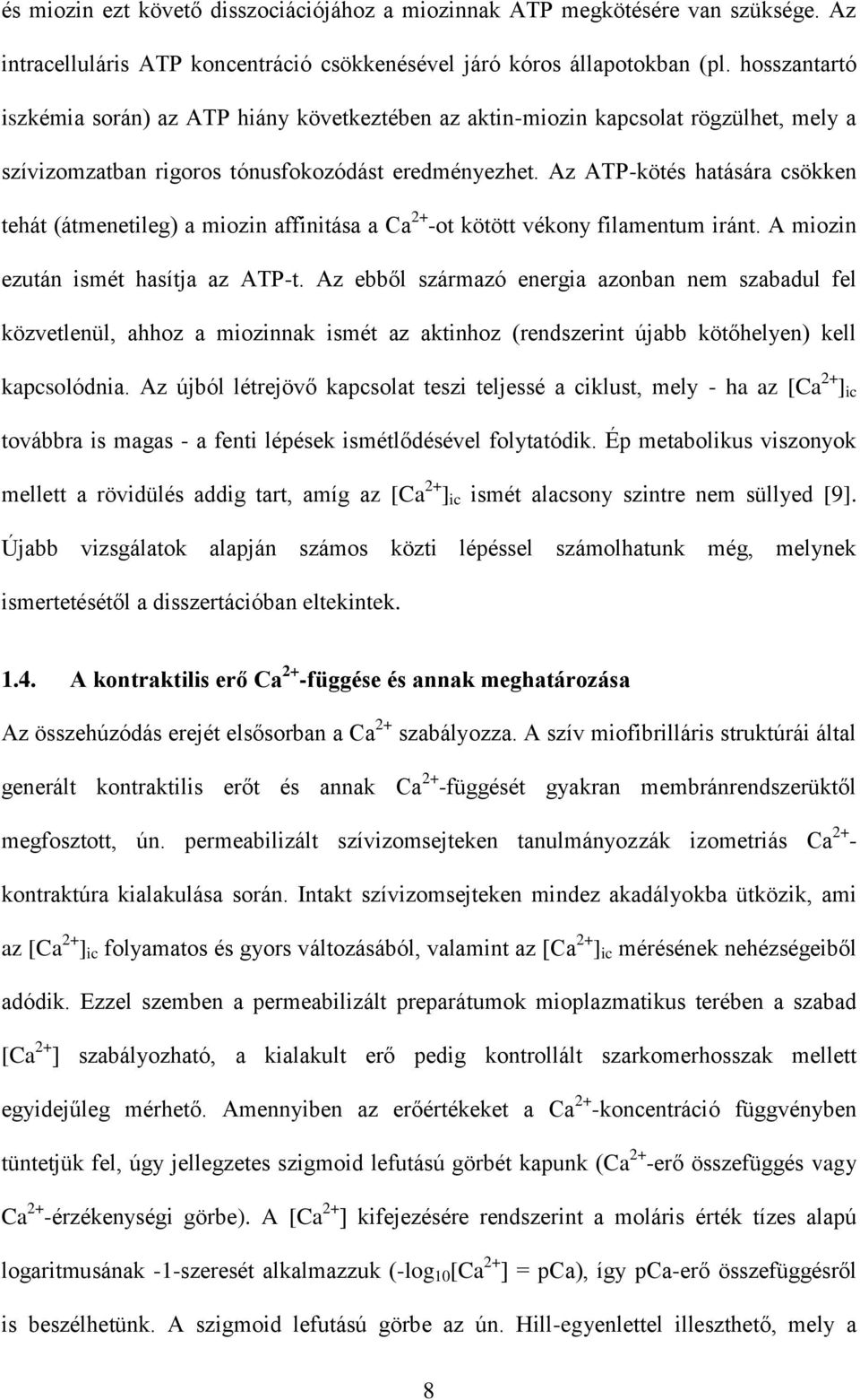 Az ATP-kötés hatására csökken tehát (átmenetileg) a miozin affinitása a Ca 2+ -ot kötött vékony filamentum iránt. A miozin ezután ismét hasítja az ATP-t.