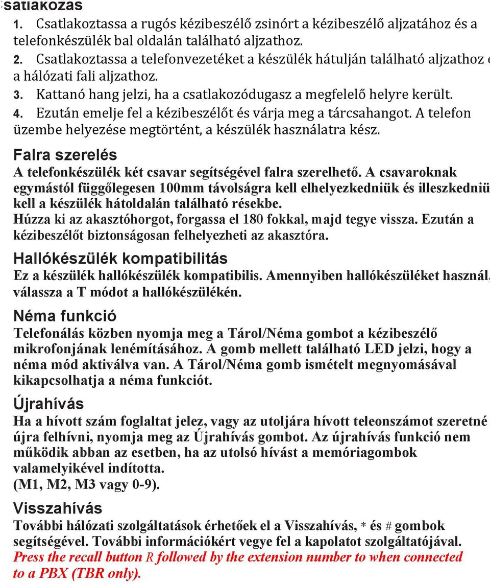 Ezután emelje fel a kézibeszélőt és várja meg a tárcsahangot. A telefon üzembe helyezése megtörtént, a készülék használatra kész.