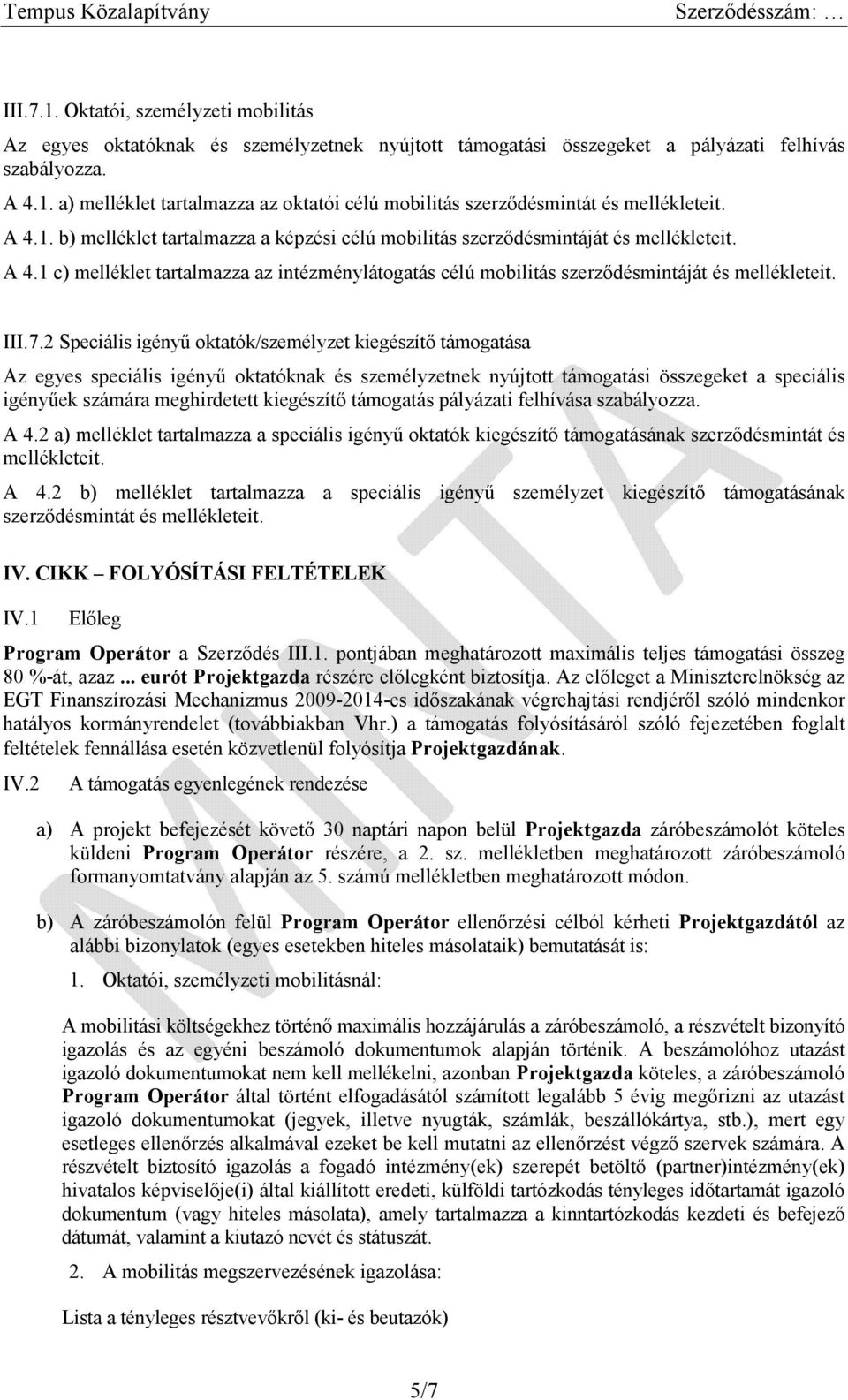 7.2 Speciális igényű oktatók/személyzet kiegészítő támogatása Az egyes speciális igényű oktatóknak és személyzetnek nyújtott támogatási összegeket a speciális igényűek számára meghirdetett kiegészítő