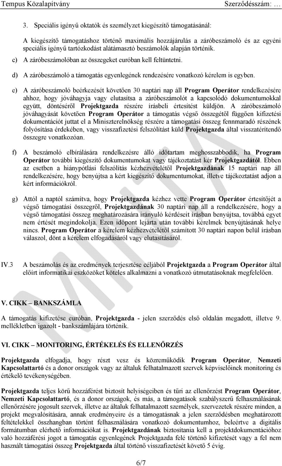 e) A záróbeszámoló beérkezését követően 30 naptári nap áll Program Operátor rendelkezésére ahhoz, hogy jóváhagyja vagy elutasítsa a záróbeszámolót a kapcsolódó dokumentumokkal együtt, döntéséről