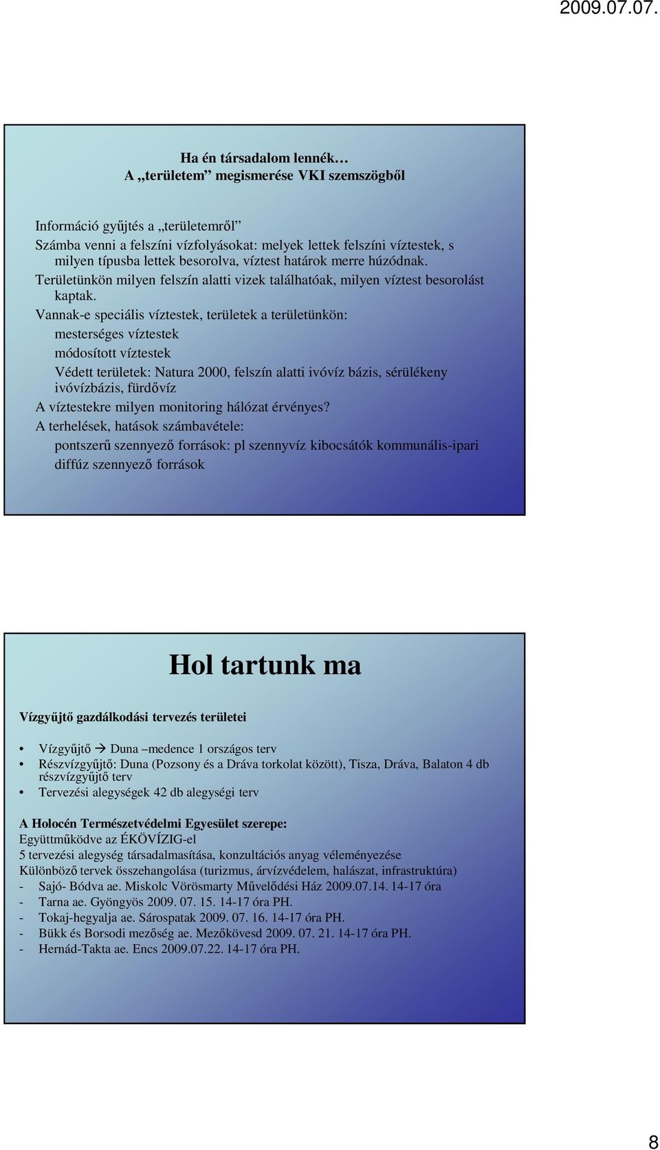 Vannak-e speciális víztestek, területek a területünkön: mesterséges víztestek módosított víztestek Védett területek: Natura 2000, felszín alatti ivóvíz bázis, sérülékeny ivóvízbázis, fürdővíz A