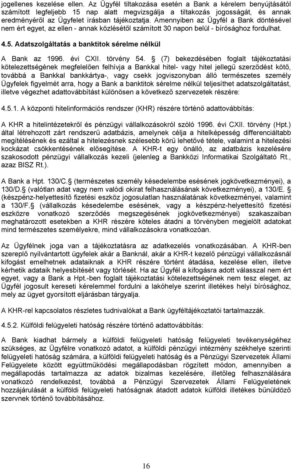 Amennyiben az Ügyfél a Bank döntésével nem ért egyet, az ellen - annak közlésétől számított 30 napon belül - bírósághoz fordulhat. 4.5. Adatszolgáltatás a banktitok sérelme nélkül A Bank az 1996.