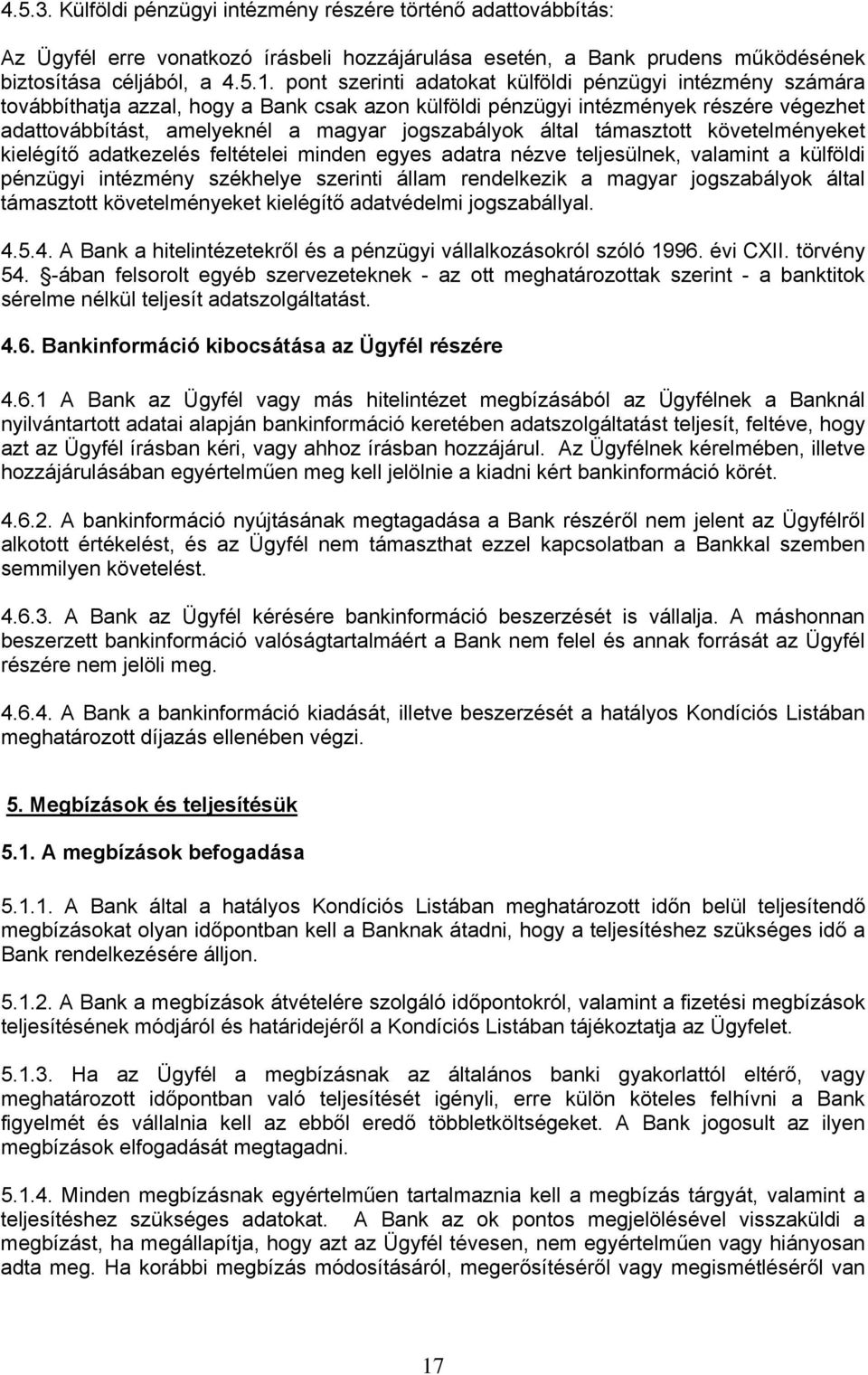 által támasztott követelményeket kielégítő adatkezelés feltételei minden egyes adatra nézve teljesülnek, valamint a külföldi pénzügyi intézmény székhelye szerinti állam rendelkezik a magyar