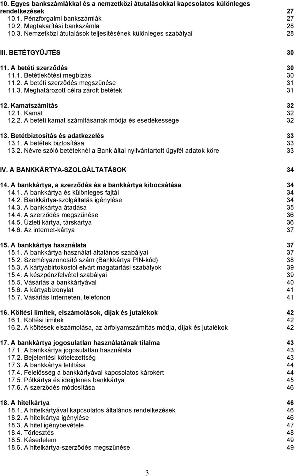 Kamatszámítás 32 12.1. Kamat 32 12.2. A betéti kamat számításának módja és esedékessége 32 13. Betétbiztosítás és adatkezelés 33 13.1. A betétek biztosítása 33 13.2. Névre szóló betéteknél a Bank által nyilvántartott ügyfél adatok köre 33 IV.