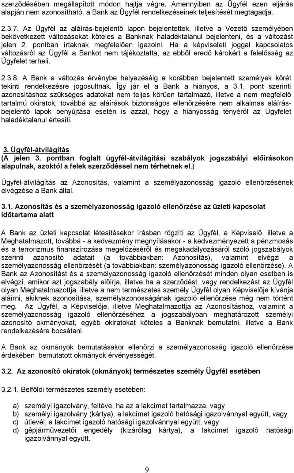 pontban írtaknak megfelelően igazolni. Ha a képviseleti joggal kapcsolatos változásról az Ügyfél a Bankot nem tájékoztatta, az ebből eredő károkért a felelősség az Ügyfelet terheli. 2.3.8.