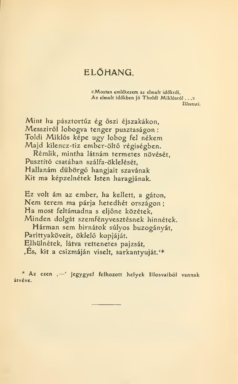 Hallanám dübörg hangjait szavának Kit ma képzelnétek Isten haragjának. Ez volt ám az ember, ha kellett, a gáton, Nem terem ma párja hetedhét országon Ha most feltámadna s eljne közétek.