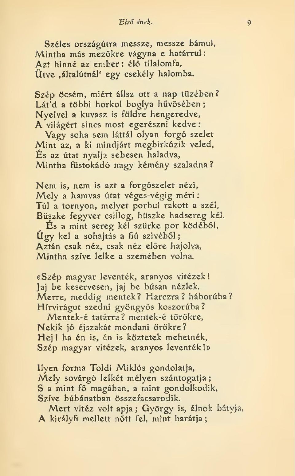 Lát'd a többi horkol boglya hvösében Nyelvel a kuvasz is földre hengeredve, A világért sincs most egerészni kedve Vagy soha sem láttál olyan forgó szelet Mint az, a ki mindjárt megbirkózik veled.