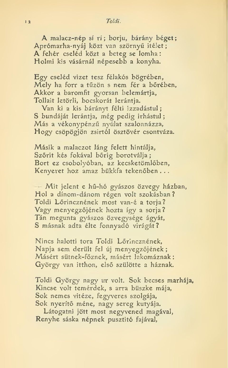 Van ki a kis bárányt félti izzadástul S bundáját lerántja, még pedig irhástul Más a vékonypénz nyulat szalonnázza, Hogy csöpögjön zsirtól ösztövér csontváza.