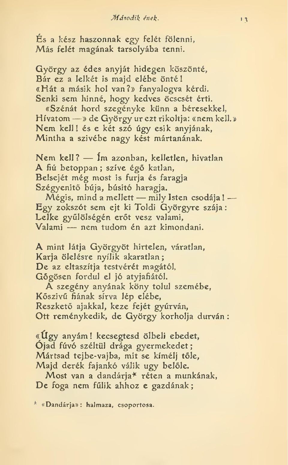 Mintha a szivébe nagy kést mártanának. Nem kell? ím azonban, kelletlen, hívatlan A fiú betoppan szíve ég katlan, Belsejét még most is fúrja és faragja Szégyenit búja, búsitó haragja.