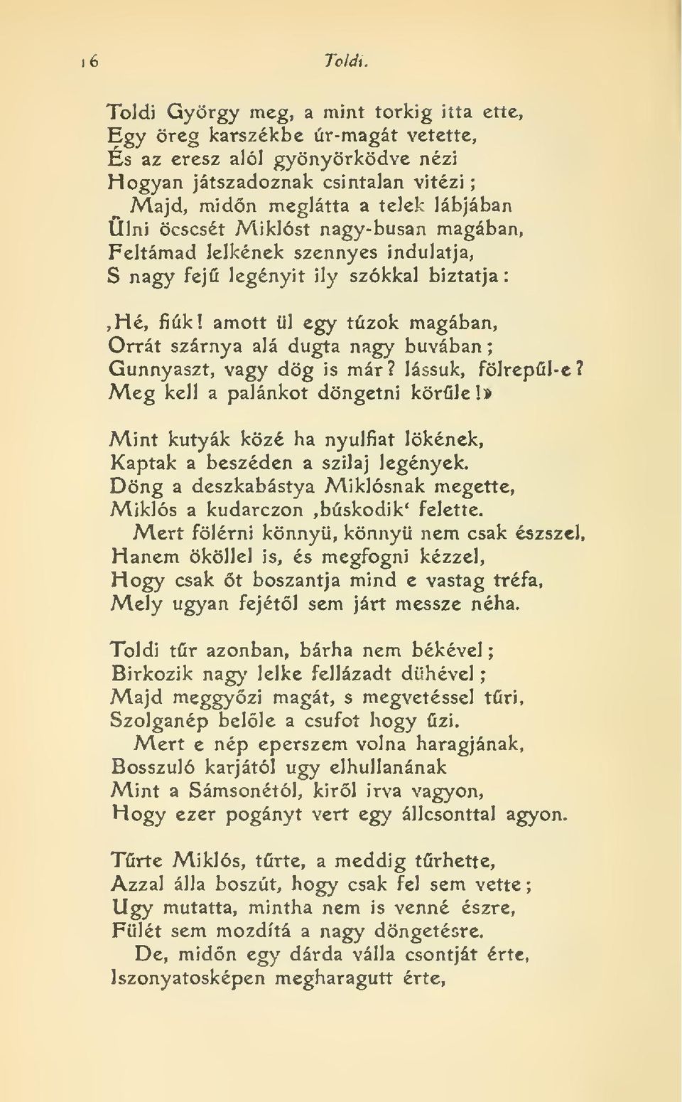 öcscsét Miklóst nagy-busan magában. Feltámad lelkének szennyes indulatja, S nagy fej legényit ily szókkal biztatja,hé, fiúk! amott ül egy túzok magában.