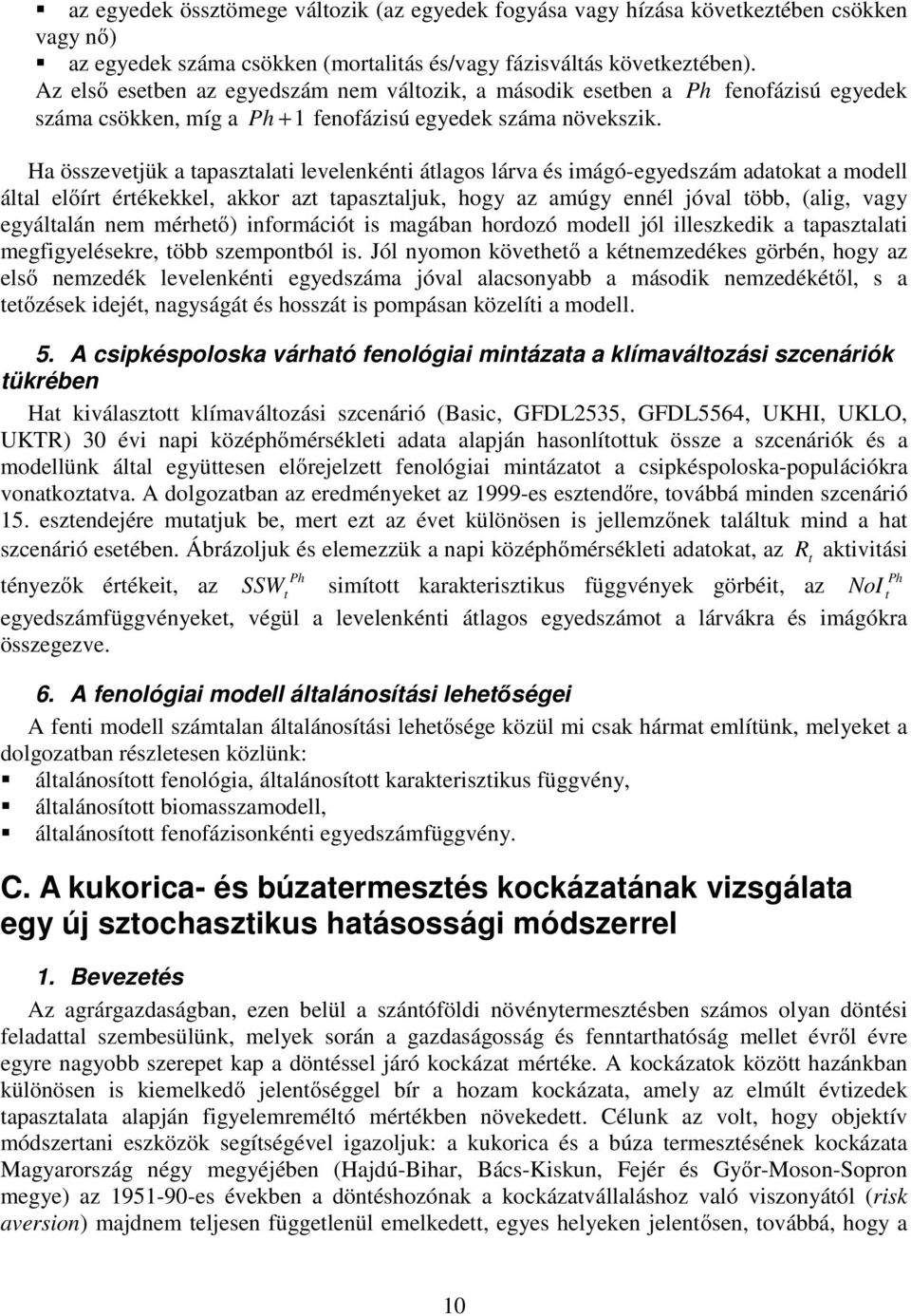 Ha összevejük a apaszala levelenkén álagos lárva és mágó-egyedszám adaoka a modell álal előír érékekkel, akkor az apaszaljuk, hogy az amúgy ennél jóval öbb, (alg, vagy egyálalán nem mérheő) nformácó