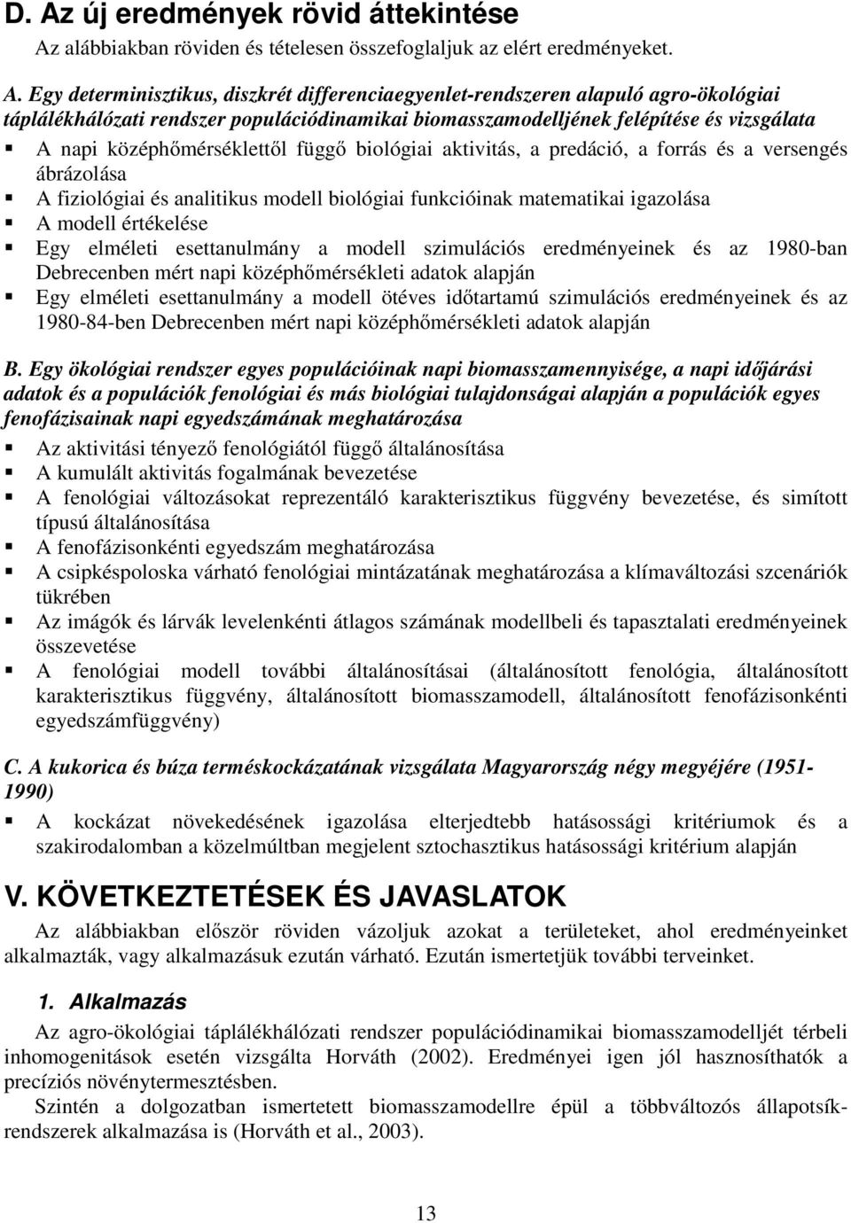 gazolása A modell érékelése Egy elméle eseanulmány a modell szmulácós eredményenek és az 1980-ban Debrecenben mér nap középhőmérsékle adaok alapján Egy elméle eseanulmány a modell öéves dőaramú