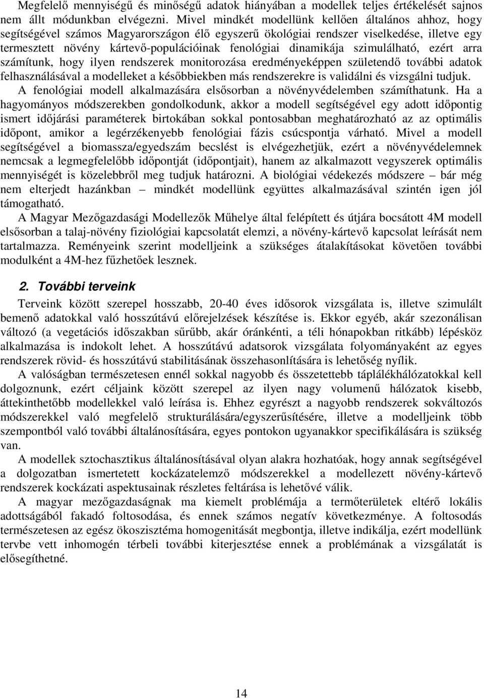 ezér arra számíunk, hogy lyen rendszerek monorozása eredményeképpen szüleendő ovább adaok felhasználásával a modelleke a későbbekben más rendszerekre s valdáln és vzsgáln udjuk.