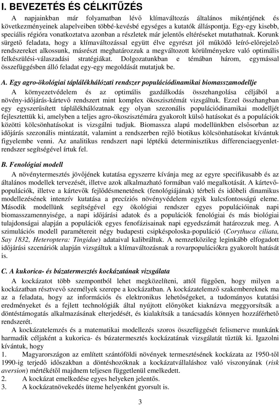 Korunk sürgeő feladaa, hogy a klímaválozással együ élve egyrész jól működő leíró-előrejelző rendszereke alkossunk, másrész meghaározzuk a megválozo körülményekre való opmáls felkészülés-válaszadás